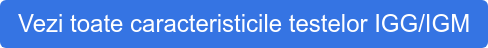 Vezi toate caracteristicile testelor IGG/IGM